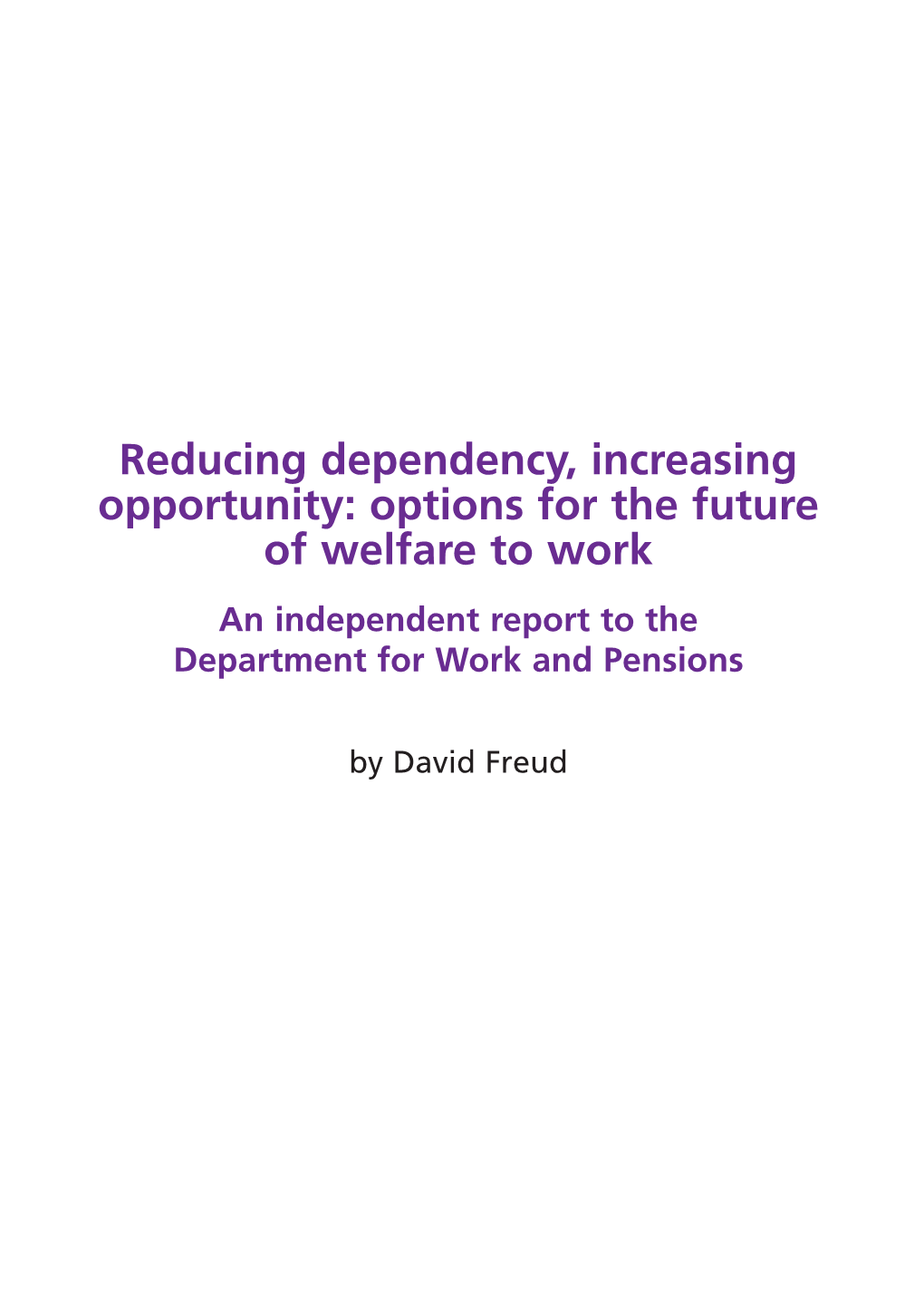 Reducing Dependency, Increasing Opportunity: Options for the Future of Welfare to Work an Independent Report to the Department for Work and Pensions