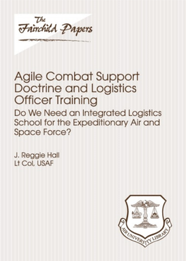 Agile Combat Support Doctrine and Logistics Officer Training Do We Need an Integrated Logistics School for the Expeditionary Air and Space Force?