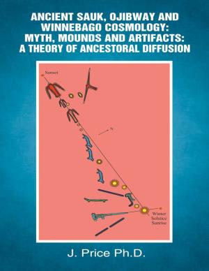 Ancient Sauk, Ojibway and Winnebago Cosmology: Myth, Mounds and Artifacts: a Theory of Ancestoral Diffusion