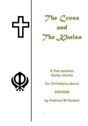 THE CROSS and the KHALSA a Five Session Course for Christians About SIKHISM