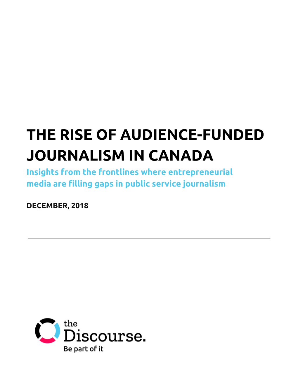 THE RISE of AUDIENCE-FUNDED JOURNALISM in CANADA Insights from the Frontlines Where Entrepreneurial Media Are Filling Gaps in Public Service Journalism