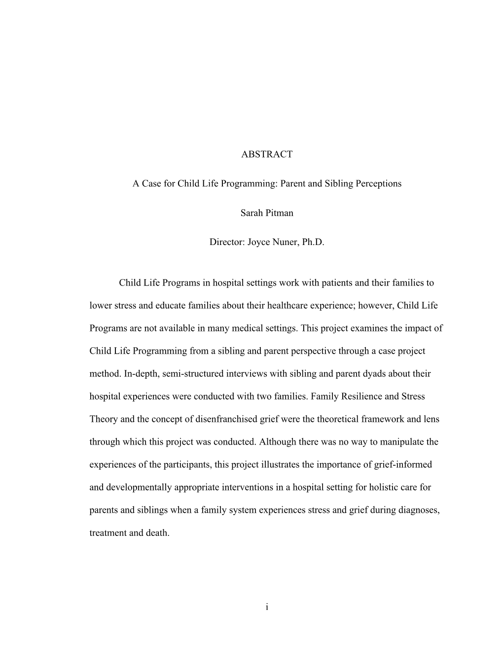 I ABSTRACT a Case for Child Life Programming: Parent and Sibling Perceptions Sarah Pitman Director: Joyce Nuner, Ph.D. Child