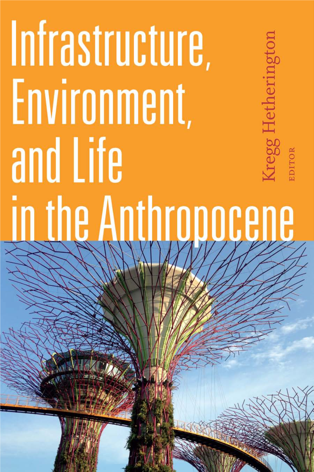 Infrastructure, Environment, and Life in the Anthropocene Experimental ­Futures: Technological Lives, Scientific Arts, Anthropological Voices