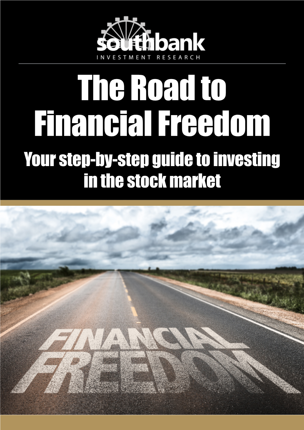 The Road to Financial Freedom Your Step-By-Step Guide to Investing in the Stock Market — a SOUTHBANK INVESTMENT RESEARCH REPORT —