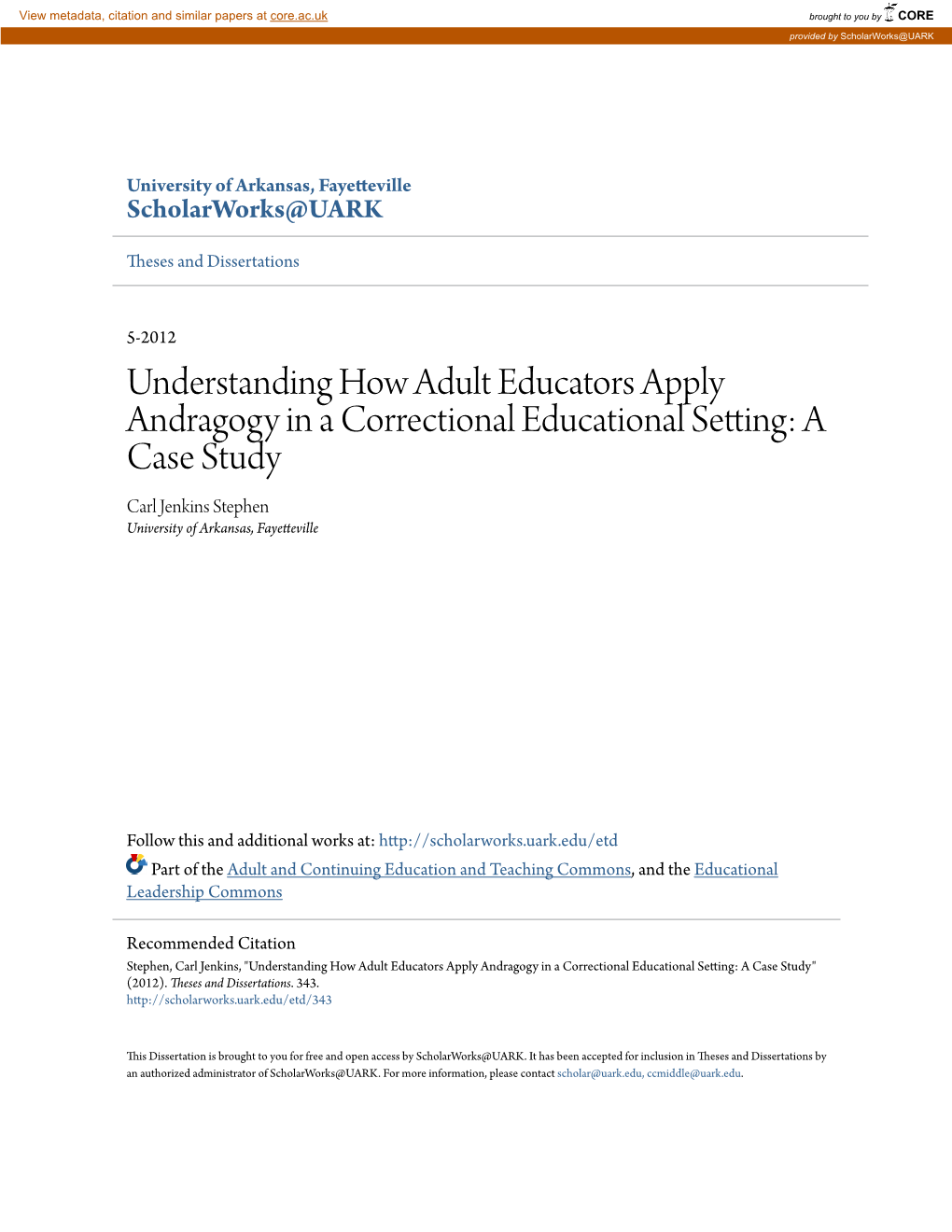 Understanding How Adult Educators Apply Andragogy in a Correctional Educational Setting: a Case Study Carl Jenkins Stephen University of Arkansas, Fayetteville