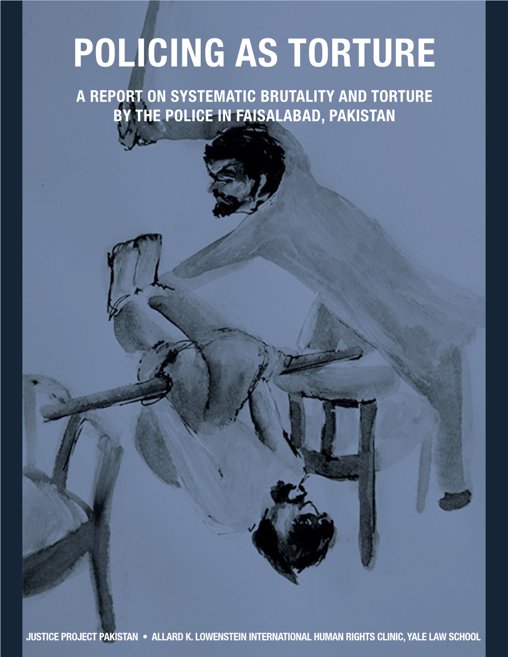 Policing As Torture a Report on Systematic Brutality and Torture by the Police in Faisalabad, Pakistan