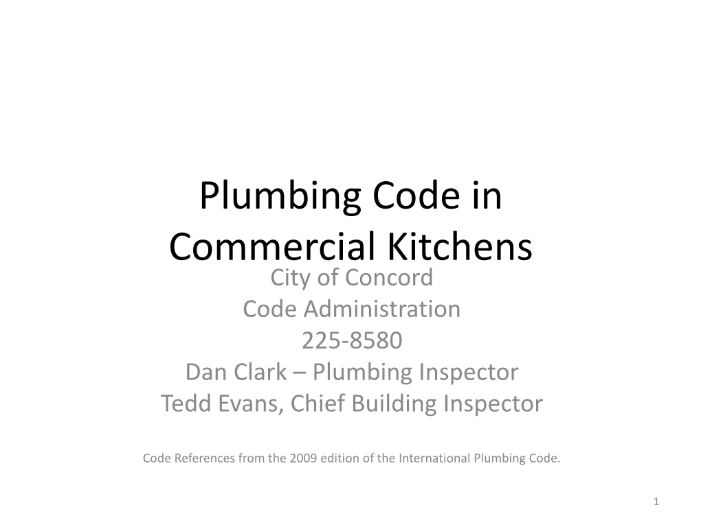 Plumbing Code in Commercial Kitchens City of Concord Code Administration 225-8580 Dan Clark – Plumbing Inspector Tedd Evans, Chief Building Inspector