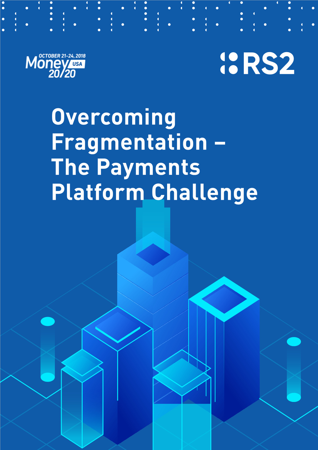 Overcoming Fragmentation – the Payments Platform Challenge OVERCOMING FRAGMENTATION – the PAYMENTS PLATFORM CHALLENGE