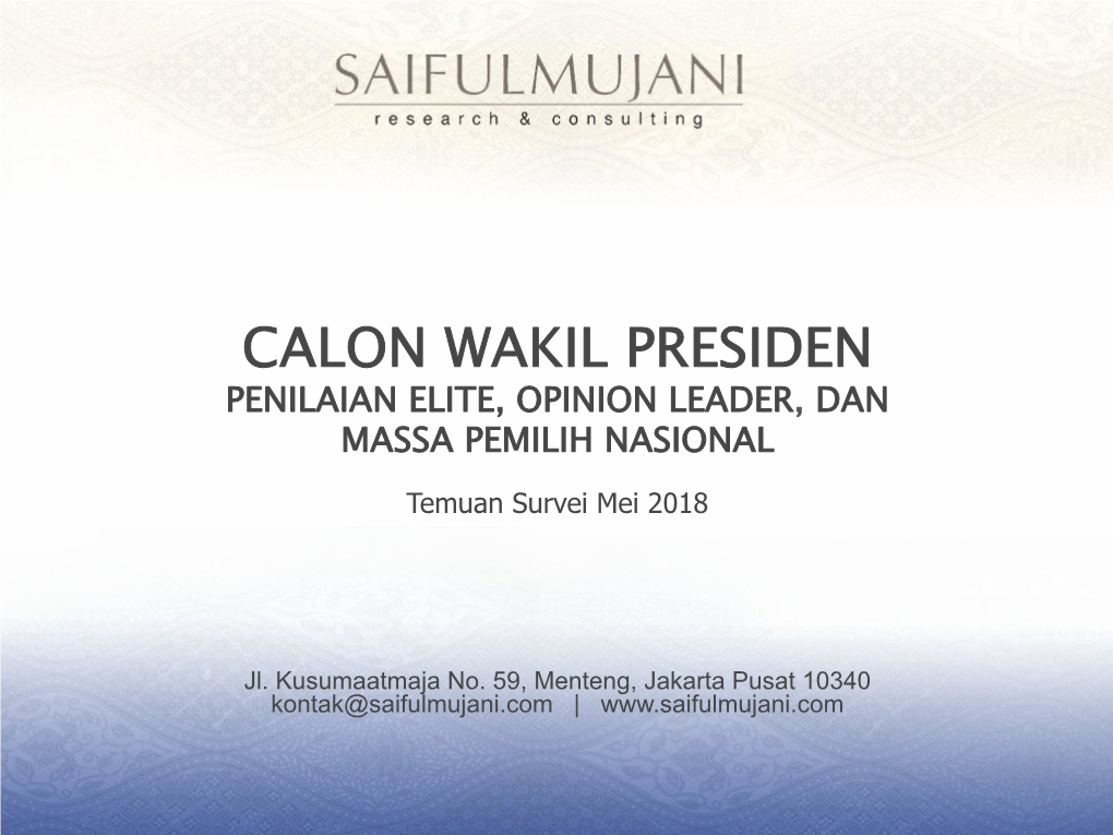 CALON WAKIL PRESIDEN PENILAIAN ELITE, OPINION LEADER, DAN MASSA PEMILIH NASIONAL Temuan Survei Mei 2018