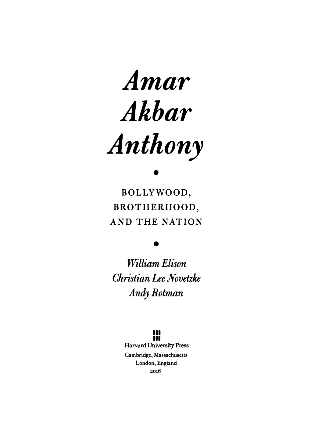 Amar Akbar Anthony • BOLLYWOOD, BROTHERHOOD, and the NATION • William Elison Christianlee Novetzke Andy Rotman