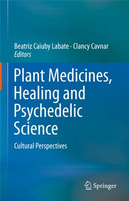 Plant Medicines, Healing and Psychedelic Science Cultural Perspectives Plant Medicines, Healing and Psychedelic Science Beatriz Caiuby Labate • Clancy Cavnar Editors