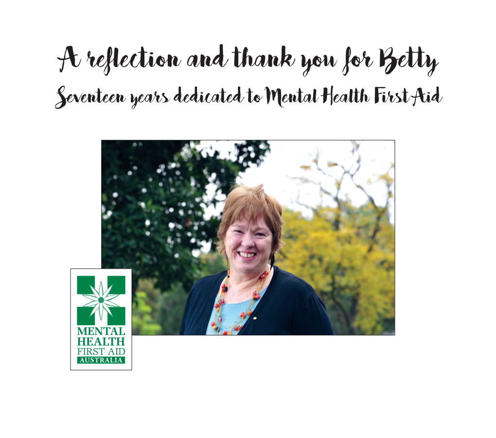 A Reflection and Thank You for Betty Seventeen Years Dedicated to Mental Health First Aid ...Where the MHFA Program Is Now Compared to 2001