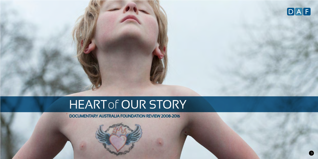HEART of OUR STORY DOCUMENTARY AUSTRALIA FOUNDATION REVIEW 2008-2016 HEART of OUR STORY Contents