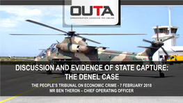 Discussion and Evidence of State Capture: the Denel Case the People’S Tribunal on Economic Crime - 7 February 2018 Mr Ben Theron – Chief Operating Officer Agenda