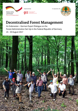 Decentralised Forest Management an Indonesian – German Expert Dialogue on the Forest Administration Set-Up in the Federal Republic of Germany 25 - 30 August 2017