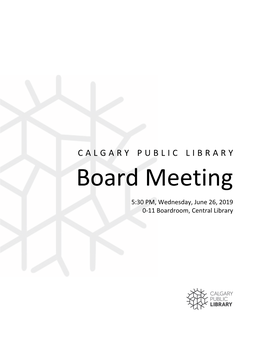 CALGARY PUBLIC LIBRARY Board Meeting 5:30 PM, Wednesday, June 26, 2019 0-11 Boardroom, Central Library