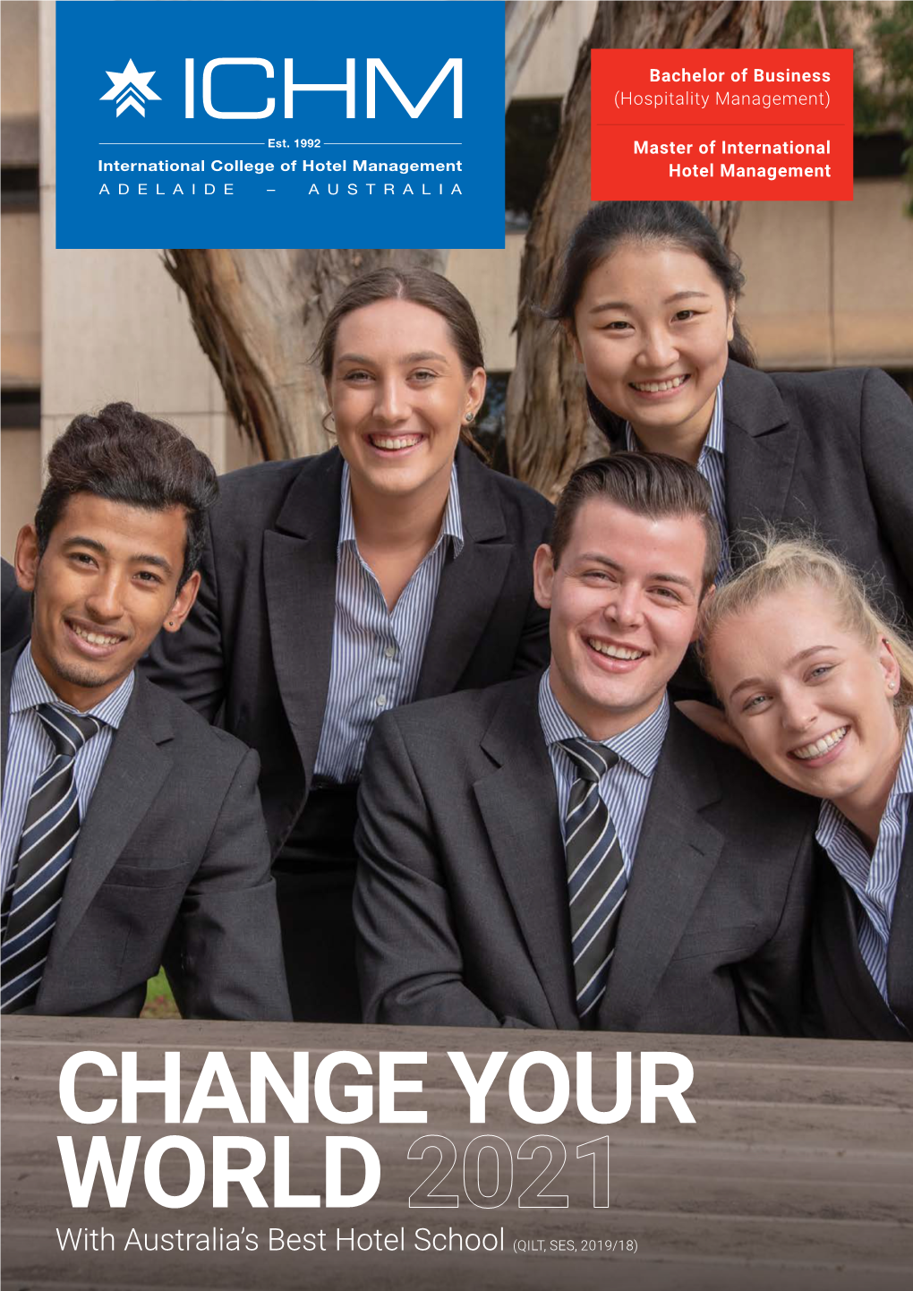 CHANGE YOUR WORLD 2021 with Australia’S Best Hotel School (QILT, SES, 2019/18) Ichm.Edu.Au 1 ADELAIDE, One of the World’S 10 Most Liveable Cities