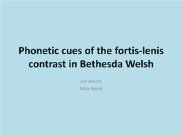 Phonetic Cues to Fortis-Lenis Contrast in Bethesda Welsh