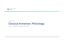 Classical Armenian: Phonology Part 1 – Segmental Phonology: Consonants Classical Armenian: Phonology 1