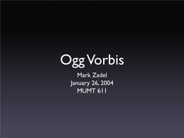 Ogg Vorbis Mark Zadel January 26, 2004 MUMT 611 Vorbis Is