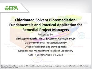 Chlorinated Solvent Bioremediation: Fundamentals and Practical Application for Remedial Project Managers Presented By: Christopher Marks, Ph.D