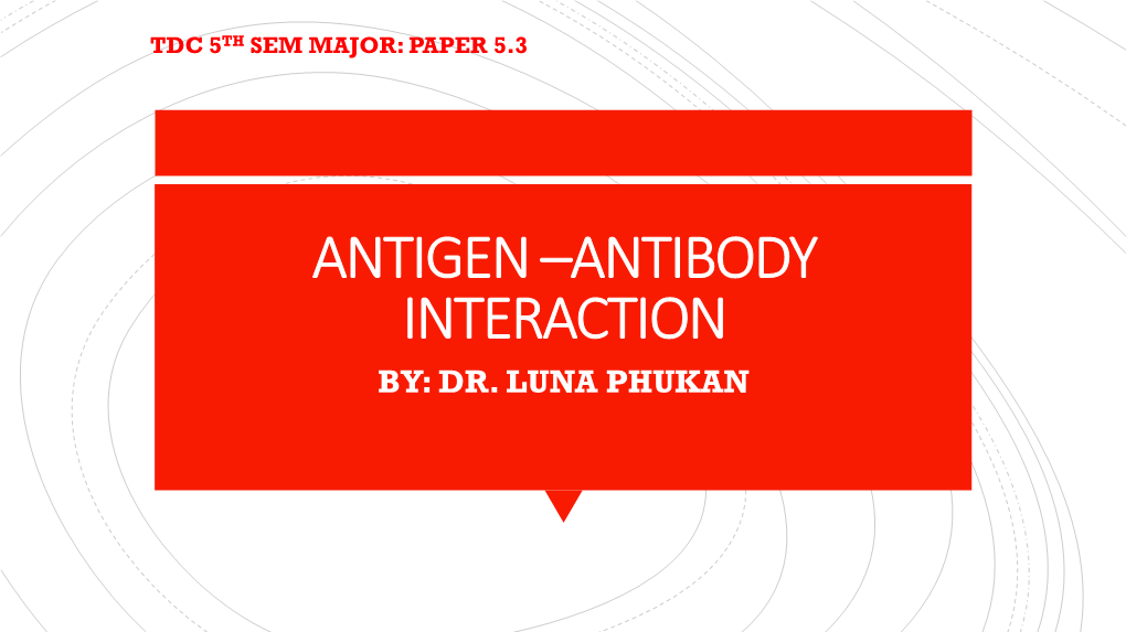 Antigen –Antibody Interaction By: Dr