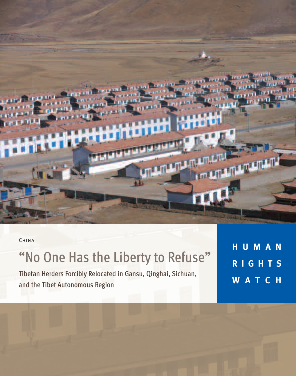 “No One Has the Liberty to Refuse” RIGHTS Tibetan Herders Forcibly Relocated in Gansu, Qinghai, Sichuan, and the Tibet Autonomous Region WATCH June 2007 Volume 19, No