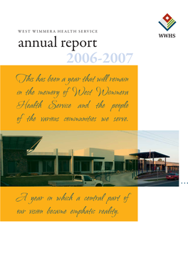 Annual Report 2006-2007 This Has Been a Year That Will Remain in the Memory of West Wimmera Health Service and the People of the Various Communities We Serve