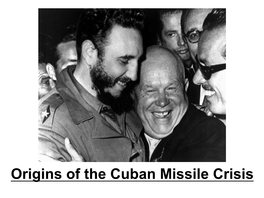 Origins of the Cuban Missile Crisis Kagan’S Thesis “It Is Not Enough for the State That Wishes to Maintain Peace and the Status Quo to Have Superior Power