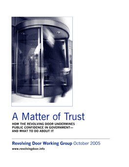 A Matter of Trust HOW the REVOLVING DOOR UNDERMINES PUBLIC CONFIDENCE in GOVERNMENT— and WHAT to DO ABOUT IT