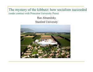 The Mystery of the Kibbutz: How Socialism Succeeded (Under Contract with Princeton University Press) Ran Abramitzky Stanford University What Is My Book About