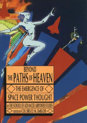 Beyond the Paths of Heaven the Emergence of Space Power Thought