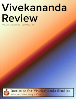 VOLUME 2 NUMBER 6 • DECEMBER 2014 VIVEKANANDA REVIEW the Vivekananda a Bimonthly Publication Dedicated to the Study of Vivekananda’S Ideas Review