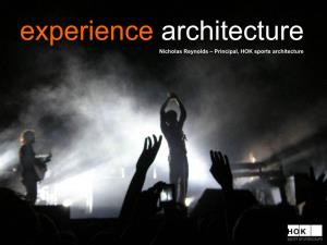 Experience Architecture Nicholas Reynolds – Principal, HOK Sports Architecture Experience Architecture Over 1000 Projects Worldwide Experience Architecture