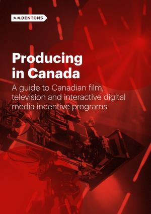 Producing in Canada a Guide to Canadian Film, Television and Interactive Digital Media Incentive Programs