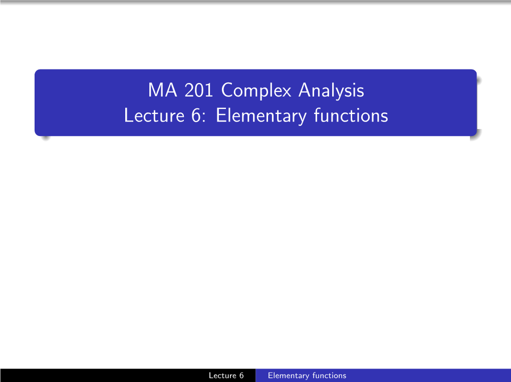 MA 201 Complex Analysis Lecture 6: Elementary Functions