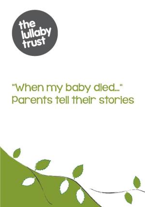 “When My Baby Died...” Parents Tell Their Stories Parents Tell Their Stories Is a Booklet Published by the Lullaby Trust and Written by a Number of Bereaved Parents