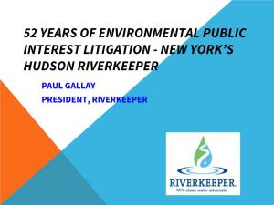 52 Years of Environmental Public Interest Litigation - New York’S Hudson Riverkeeper Paul Gallay President, Riverkeeper Topics to Cover