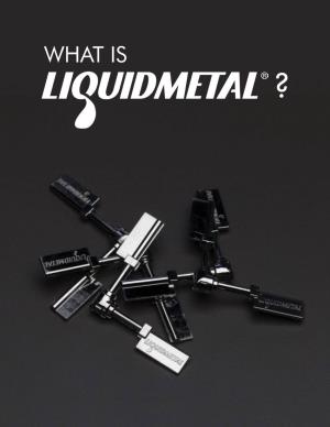 WHAT IS ? Disclaimer: This Guide to Liquidmetal® Is Subject to Change and Update at Any Time Without Notice and Any Errors Are Subject to Correction Without Liability
