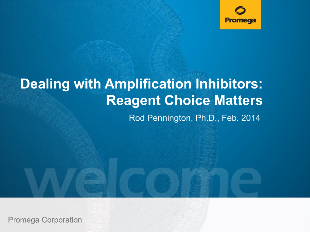 Dealing with Amplification Inhibitors: Reagent Choice Matters Rod Pennington, Ph.D., Feb