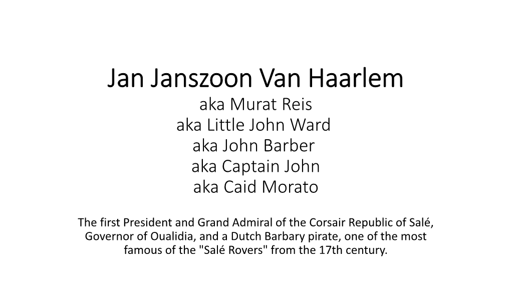 Jan Janszoon Van Haarlem Aka Murat Reis Aka Little John Ward Aka John Barber Aka Captain John Aka Caid Morato