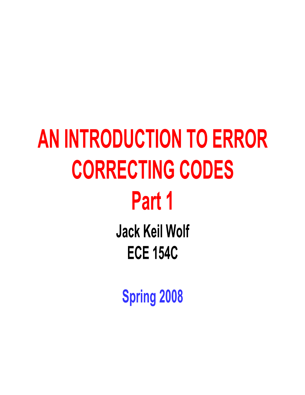AN INTRODUCTION to ERROR CORRECTING CODES Part 1 Jack Keil Wolf ECE 154C