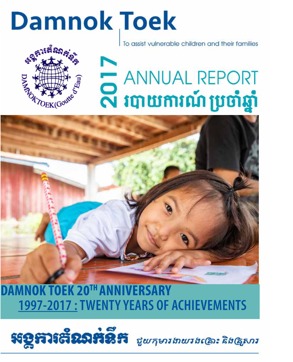 DAMNOK TOEK 20TH ANNIVERSARY 1997-2017 : TWENTY YEARS of ACHIEVEMENTS Damnok Toek Cambodia to Assist Vulnerable Children and Their Families