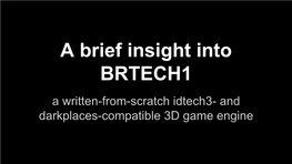A Brief Insight Into BRTECH1 a Written-From-Scratch Idtech3- and Darkplaces-Compatible 3D Game Engine Who Are We?