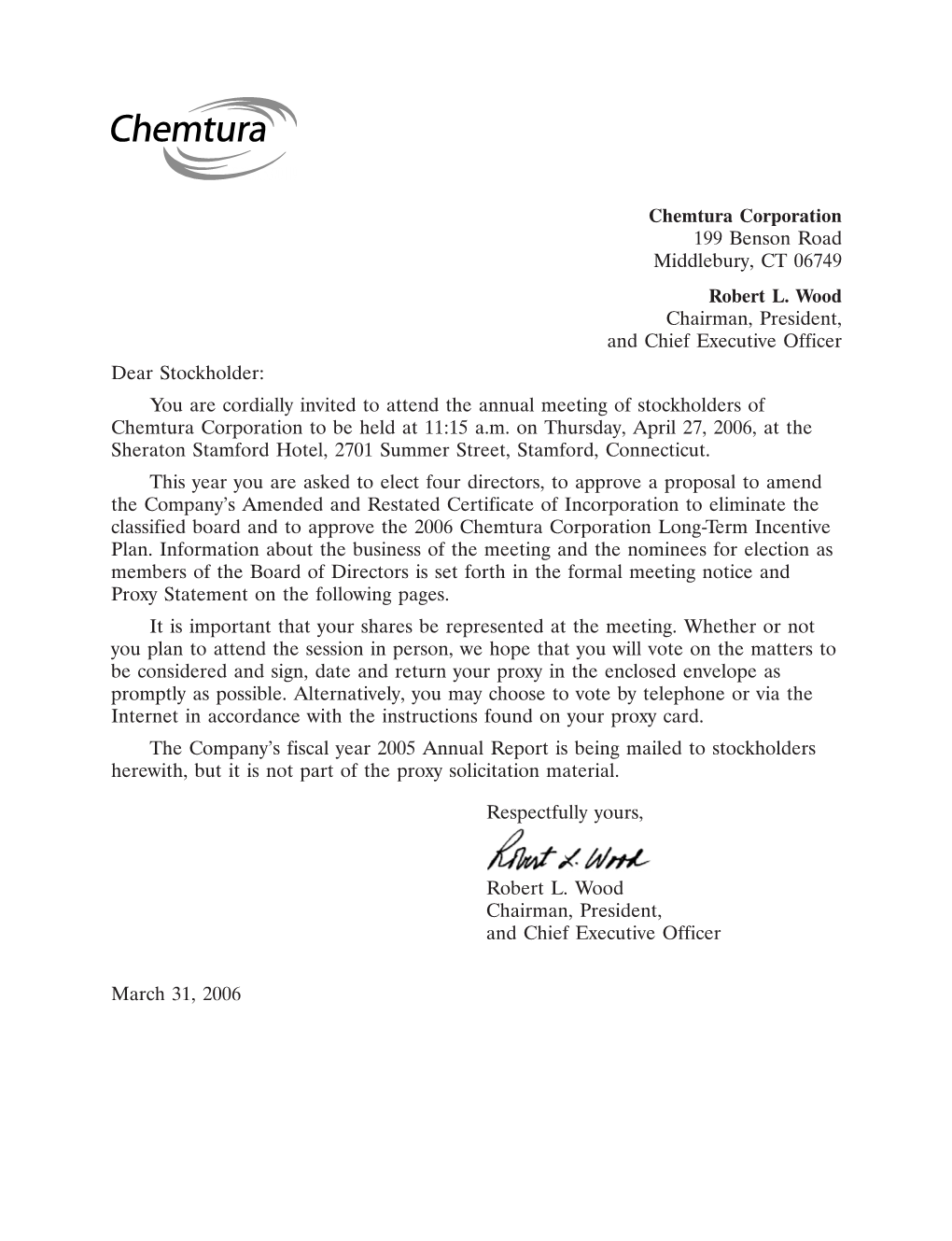 28MAR200615370449 5MAR200410540567 Chemtura Corporation 199 Benson Road Middlebury, CT 06749 Robert L. Wood Chairman, President