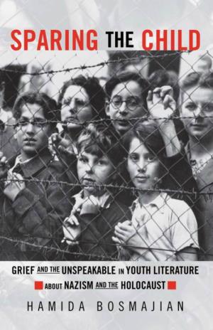 Sparing the Child: Grief and the Unspeakable in Youth Literature About Nazism and the Holocaust