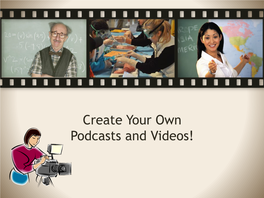 Create Your Own Podcasts and Videos! I ~ I I I I I I I I I I I I I I I I I I I • the Creation Process
