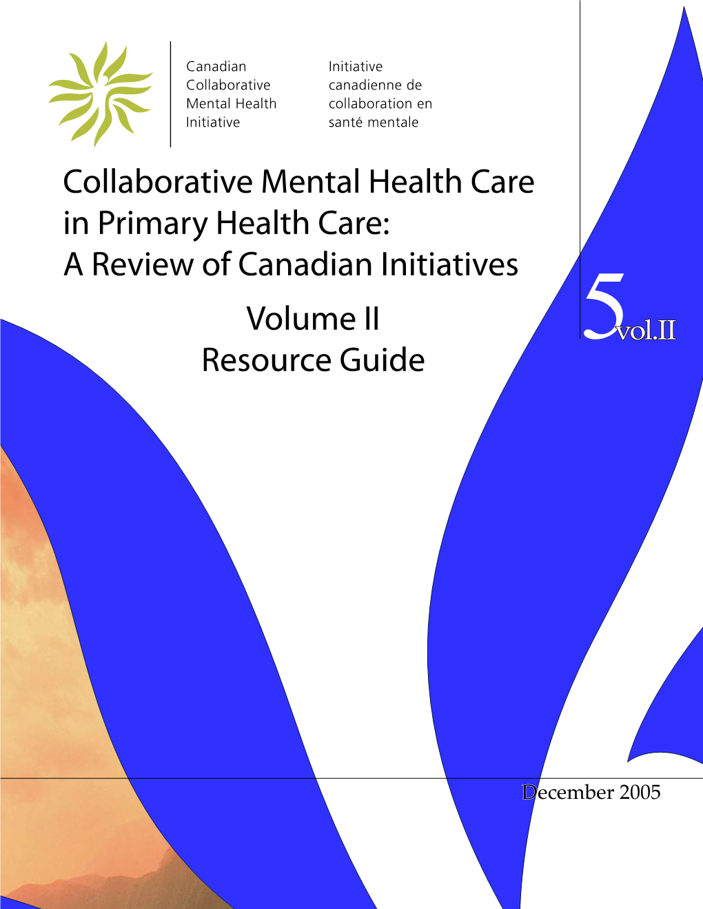 Collaborative Mental Health Care in Primary Health Care: a Review of Canadian Initiatives Volume II 5 Vol.II Resource Guide