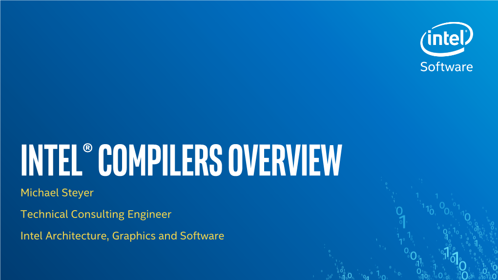 Intel® Compilers Overview Michael Steyer Technical Consulting Engineer Intel Architecture, Graphics and Software Legal Disclaimer & Optimization Notice