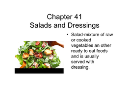 Chapter 41 Salads and Dressings • Salad-Mixture of Raw Or Cooked Vegetables an Other Ready to Eat Foods and Is Usually Served with Dressing